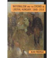 Nationalism and the Crowd in Liberal Hungary, 1848-1914