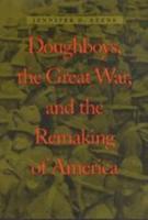 Doughboys, the Great War, and the Remaking of America