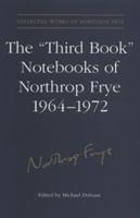 The "Third Book" Notebooks of Northrop Frye, 1964-1972
