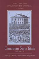 Canadian State Trials. Vol. 2 Rebellion and Invasion in the Canadas, 1837-1839