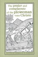 The Praier and Complaynte of the Ploweman Vnto Christe