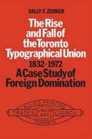 The Rise and Fall of the Toronto Typographical Union, 1832-1972