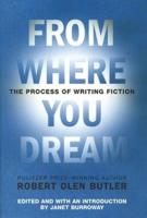 From Where You Dream : The Process of Writing Fiction / Robert Olen Butler ; Edited, With an Introduction by Janet Burroway