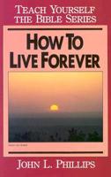 How To Live Forever- Bible Study Guide