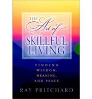 The Art of Skillful Living: Finding Wisdom, Meaning, and Peace