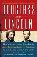 Douglass and Lincoln: How a Revolutionary Black Leader and a Reluctant Liberator Struggled to End Slavery and Save the Union