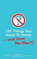 101 Things You Need to Know. . . and Some You Don&#39;t!