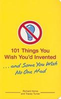 101 Things You Wish You'd Invented--and Some You Wish No One Had