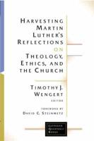 Harvesting Martin Luther's Reflections on Theology, Ethics, and the Church