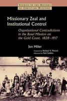 Missionary Zeal and Institutional Control: Organizational Contradictions in the Basel Mission on the Gold Coast, 1828-1917