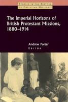 The Imperial Horizons of British Protestant Missions, 1880-1914