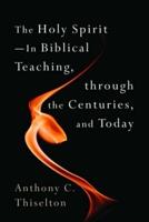 The Holy Spirit-- In Biblical Teaching, Through the Centuries, and Today