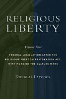Religious Liberty. Volume 4 Federal Legislation After the Religious Freedom Restoration Act, With More on the Culture Wars
