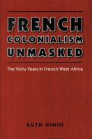 French Colonialism Unmasked: The Vichy Years in French West Africa