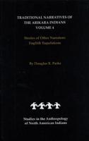 Traditional Narratives of the Arikara Indians, English Translations, Volume 4: Stories of Other Narrators