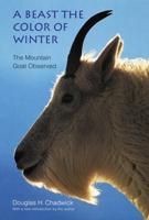 A Beast the Color of Winter: The Mountain Goat Observed