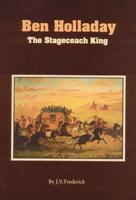 Ben Holladay, the Stagecoach King