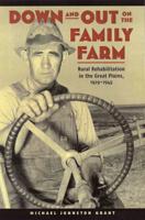 Down and Out on the Family Farm: Rural Rehabilitation in the Great Plains, 1929-1945