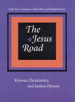 The Jesus Road: Kiowas, Christianity, and Indian Hymns [With CD]