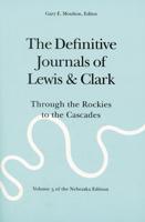 The Definitive Journals of Lewis and Clark. Through the Rockies to the Cascades