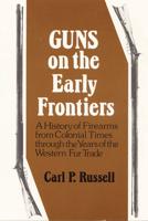 Guns on the Early Frontiers: A History of Firearms from Colonial Times through the Years of the Western Fur Trade