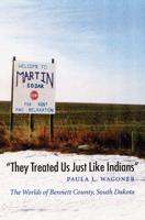 They Treated Us Just Like Indians: The Worlds of Bennett County, South Dakota