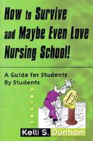 How to Survive and Maybe Even Love Nursing School!