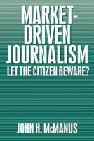Market-Driven Journalism: Let the Citizen Beware?