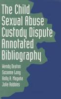 The Child Sexual Abuse Custody Dispute Annotated Bibliograpy [I.e. Bibliography]