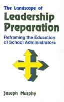 The Landscape of Leadership Preparation: Reframing the Education of School Administrators