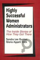 Highly Successful Women Administrators: The Inside Stories of How They Got There