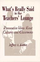 What's Really Said in the Teachers' Lounge: Provocative Ideas About Cultures and Classrooms