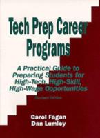Tech Prep Career Programs: A Practical Guide to Preparing Students for High-Tech, High-Skill, High-Wage Opportunities, Revised