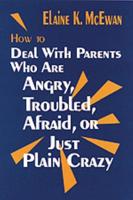 How to Deal With Parents Who Are Angry, Troubled, Afraid, or Just Plain Crazy