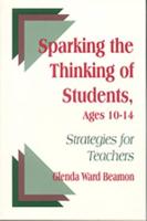Sparking the Thinking of Students, Ages 10-14: Strategies for Teachers
