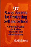 97 Savvy Secrets for Protecting Self and School: A Practical Guide for Today's Teachers and Administrators