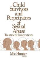 Child Survivors and Perpetrators of Sexual Abuse: Treatment Innovations