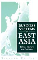 Business Systems in East Asia: Firms, Markets and Societies
