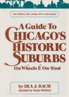 A Guide to Chicago's Historic Suburbs on Wheels and on Foot (Lake, McHenry, Kane, DuPage, Will & Cook Counties)
