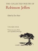 The Collected Poetry of Robinson Jeffers. Vol. 4 Poetry 1903-1920, Prose and Unpublished Writings