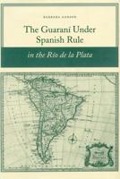 The Guaraní Under Spanish Rule in the Rio De La Plata