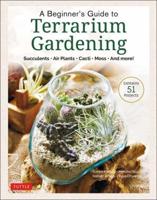 Beginner's Guide to Terrariums, A