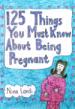 125 Things You Must Know About Being Pregnant!