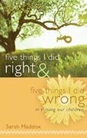 Five Things I Did Right & Five Things I Did Wrong in Raising Our Children