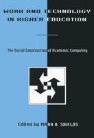 Work and Technology in Higher Education: The Social Construction of Academic Computing