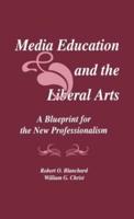 Media Education and the Liberal Arts : A Blueprint for the New Professionalism