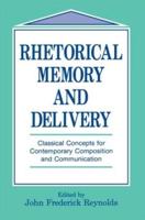 Rhetorical Memory and Delivery: Classical Concepts for Contemporary Composition and Communication