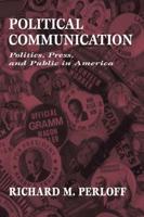 Political Communication : Politics, Press, and Public in America