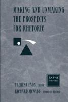 Making and Unmaking the Prospects for Rhetoric : Selected Papers From the 1996 Rhetoric Society of America Conference