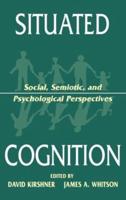 Situated Cognition : Social, Semiotic, and Psychological Perspectives